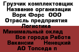 Грузчик-комплектовщик › Название организации ­ Ворк Форс, ООО › Отрасль предприятия ­ Логистика › Минимальный оклад ­ 23 000 - Все города Работа » Вакансии   . Ненецкий АО,Топседа п.